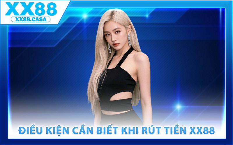 Các điều kiện cần biết khi rút tiền XX88