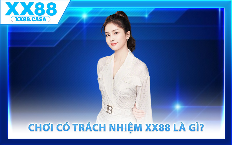 Chơi có trách nhiệm XX88 là gì?