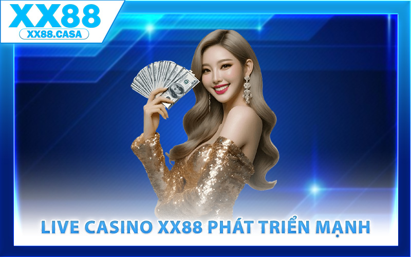 Lý do live casino XX88 phát triển mạnh