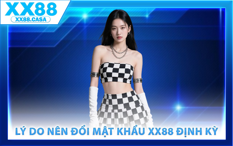 Lý do nên đổi mật khẩu XX88 định kỳ
