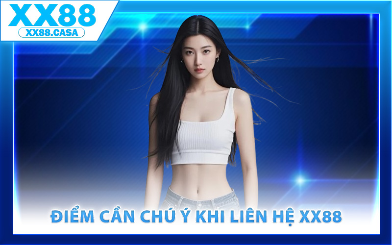 Những điểm cần chú ý khi liên hệ XX88