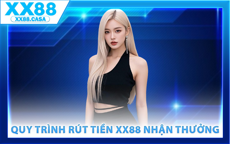 Quy trình rút tiền XX88 nhận thưởng nhanh