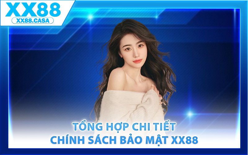 Tổng hợp chi tiết chính sách bảo mật XX88