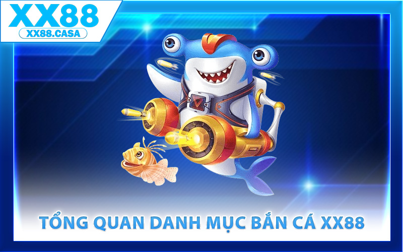 Tổng quan danh mục bắn cá XX88