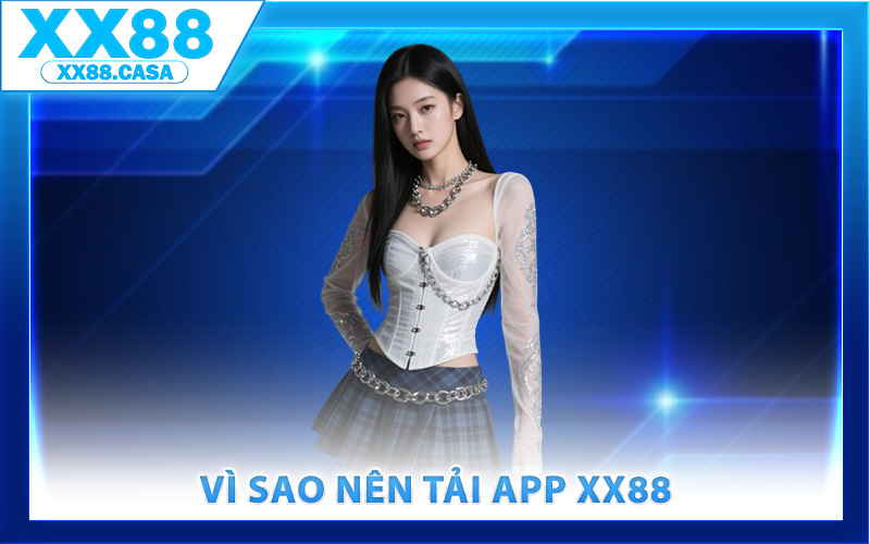 Vì sao nên tải app XX88 thay cho bản web